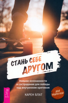 Стань себе другом. Навыки осознанности и сострадания для победы над внутренним критиком. Осознанность. Ключ к жизни в равновесии