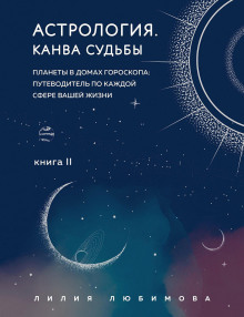 Астрология. Книга II. Канва судьбы. Планеты в домах гороскопа: путеводитель по каждой сфере вашей жизни