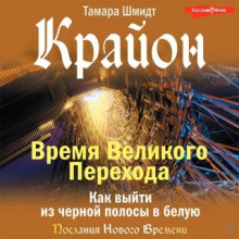 Крайон. Время Великого Перехода. Как выйти из черной полосы в белую