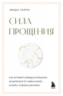 Сила прощения. Как оставить обиды в прошлом, исцелиться от гнева и жить в мире с собой и другими