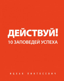 Действуй! 10 заповедей успеха
